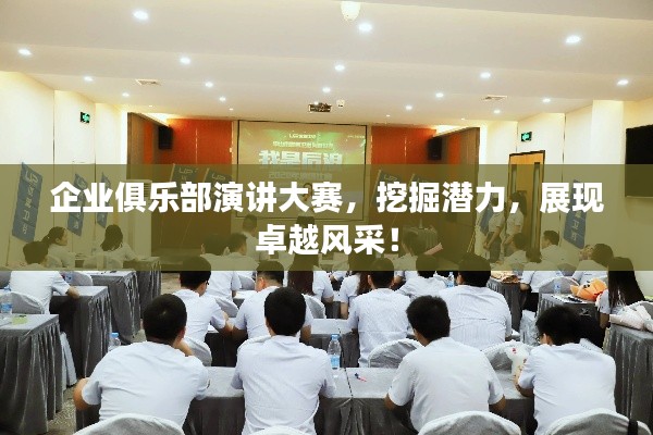 企業(yè)俱樂部演講大賽，挖掘潛力，展現(xiàn)卓越風(fēng)采！