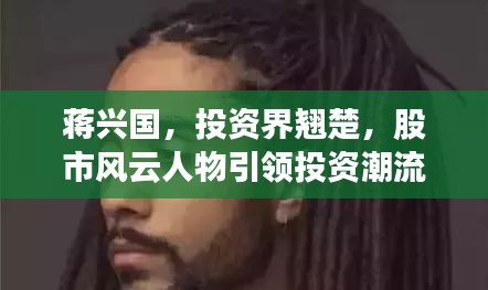 蔣興國，投資界翹楚，股市風云人物引領投資潮流