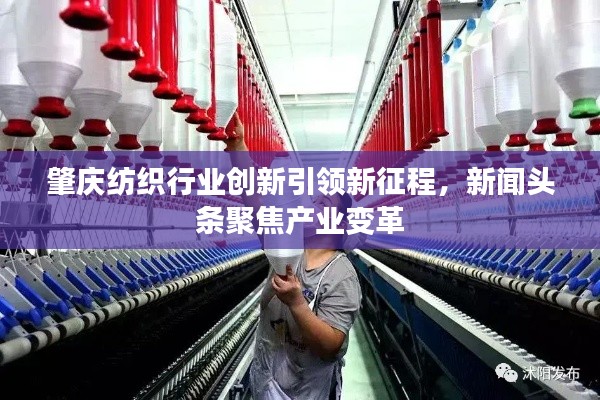 肇慶紡織行業(yè)創(chuàng)新引領新征程，新聞頭條聚焦產(chǎn)業(yè)變革