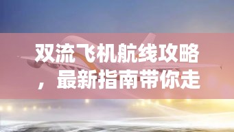 雙流飛機航線攻略，最新指南帶你走遍天際