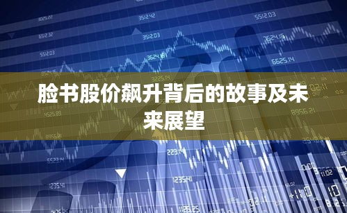 臉書股價(jià)飆升背后的故事及未來展望