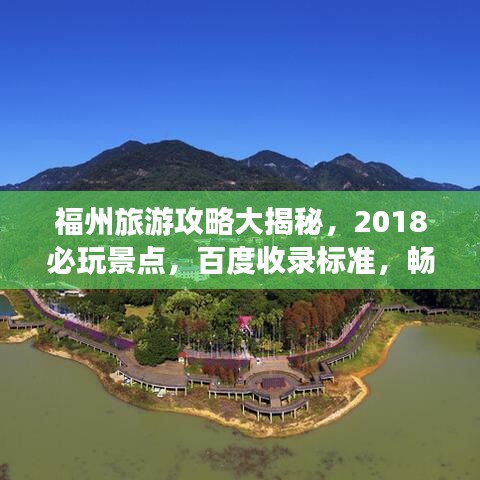 福州旅游攻略大揭秘，2018必玩景點(diǎn)，百度收錄標(biāo)準(zhǔn)，暢游福州不迷路！