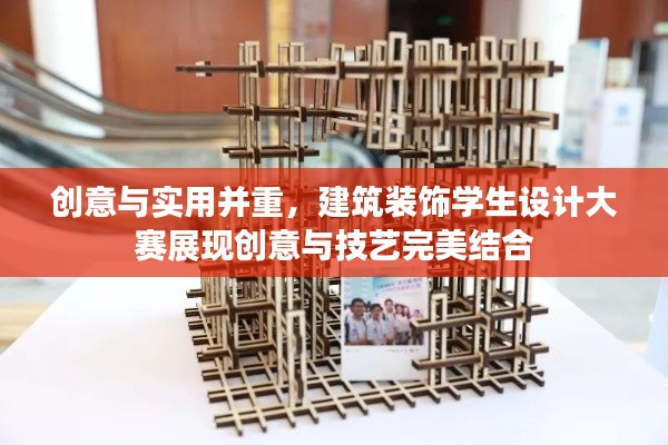 創(chuàng)意與實(shí)用并重，建筑裝飾學(xué)生設(shè)計(jì)大賽展現(xiàn)創(chuàng)意與技藝完美結(jié)合