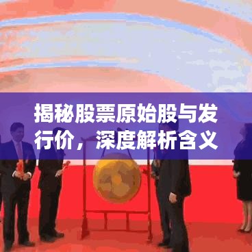 揭秘股票原始股與發(fā)行價(jià)，深度解析含義與緊密關(guān)聯(lián)！
