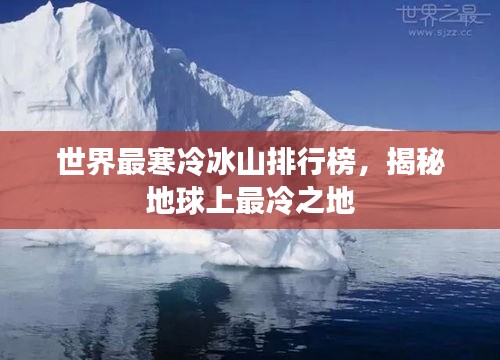世界最寒冷冰山排行榜，揭秘地球上最冷之地